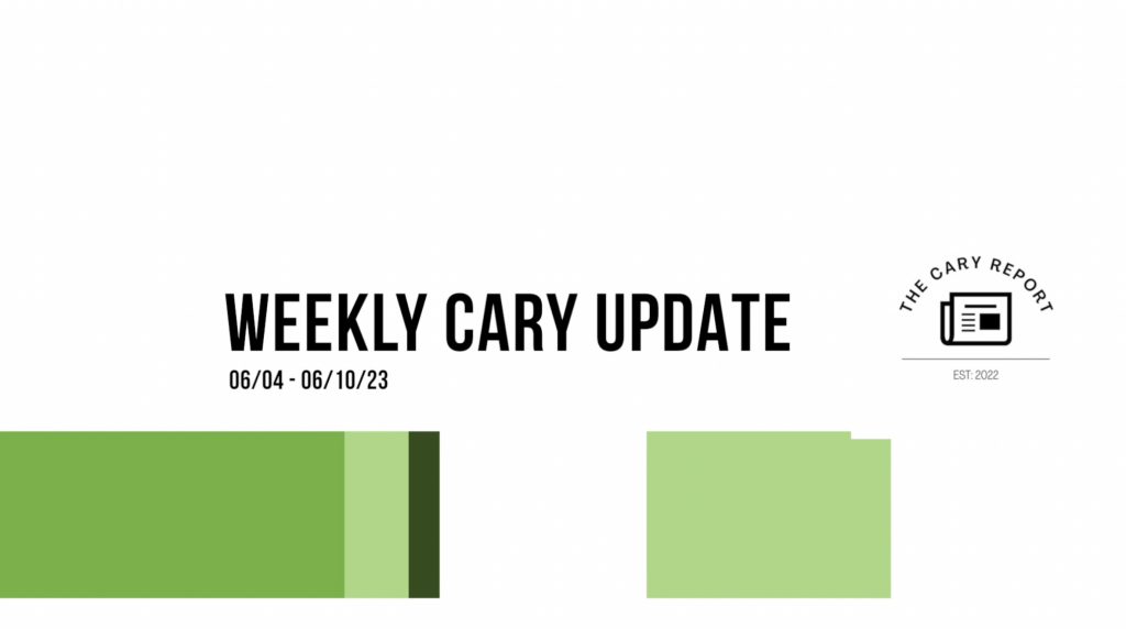 Weekly Cary Update (06/04 – 06/10/23)